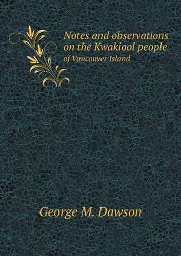 Cover image for Notes and observations on the Kwakiool people of Vancouver Island