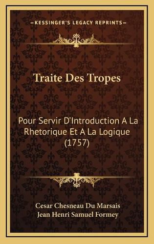 Traite Des Tropes: Pour Servir D'Introduction a la Rhetorique Et a la Logique (1757)