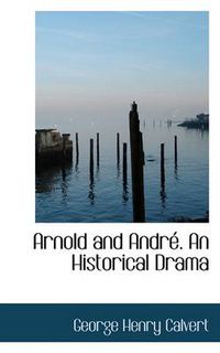 Cover image for Arnold and Andr . an Historical Drama