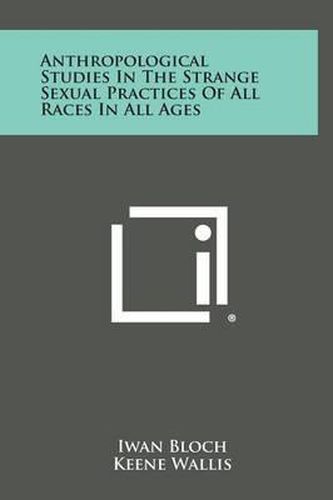 Cover image for Anthropological Studies in the Strange Sexual Practices of All Races in All Ages