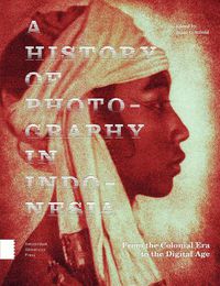 Cover image for A History of Photography in Indonesia: From the Colonial Era to the Digital Age