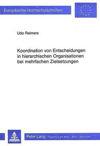 Cover image for Koordination Von Entscheidungen in Hierarchischen Organisationen Bei Mehrfachen Zielsetzungen