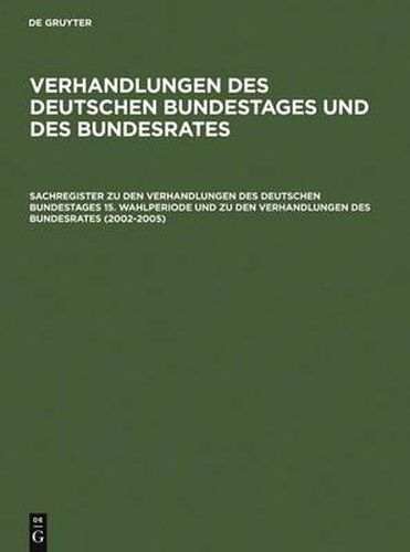 Sachregister Zu Den Verhandlungen Des Deutschen Bundestages 15. Wahlperiode Und Zu Den Verhandlungen Des Bundesrates (2002-2005)