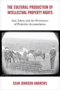 Cover image for The Cultural Production of Intellectual Property Rights: Law, Labor, and the Persistence of Primitive Accumulation