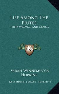 Cover image for Life Among the Piutes: Their Wrongs and Claims