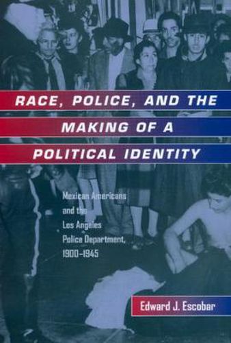 Cover image for Race, Police, and the Making of a Political Identity: Mexican Americans and the Los Angeles Police Department, 1900-1945