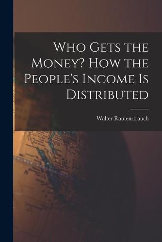 Cover image for Who Gets the Money? How the People's Income is Distributed