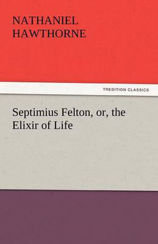 Cover image for Septimius Felton, Or, the Elixir of Life
