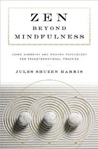 Cover image for Zen beyond Mindfulness: Using Buddhist and Modern Psychology for Transformational Practice