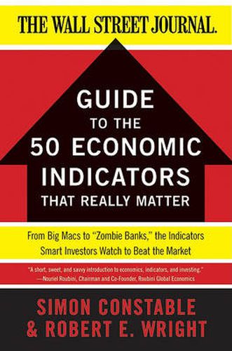 The WSJ Guide to the 50 Economic Indicators That Really Matter: From Big Macs to  Zombie Banks,  the Indicators Smart Investors Watch to Beat the Market