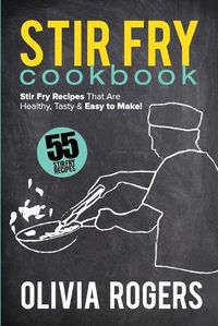 Cover image for Stir Fry Cookbook (2nd Edition): 55 Stir Fry Recipes That Are Healthy, Tasty & Easy to Make!