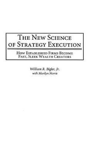 Cover image for The New Science of Strategy Execution: How Established Firms Become Fast, Sleek Wealth Creators