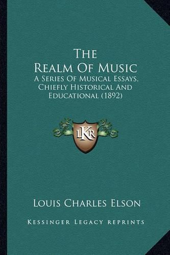 The Realm of Music: A Series of Musical Essays, Chiefly Historical and Educational (1892)