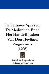 Cover image for de Eensame Spraken, de Meditatien Ende Het Handt-Boexken Van Den Heyligen Augustinus (1706)