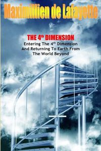 Cover image for The 4th Dimension. Entering the 4th Dimension and Returning to Earth from the World Beyond