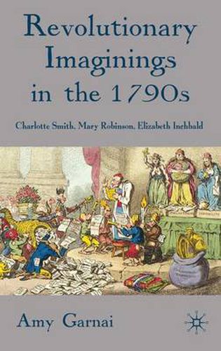 Revolutionary Imaginings in the 1790s: Charlotte Smith, Mary Robinson, Elizabeth Inchbald