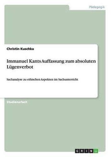 Cover image for Immanuel Kants Auffassung zum absoluten Lugenverbot: Sachanalyse zu ethischen Aspekten im Sachunterricht
