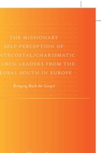 Cover image for The Missionary Self-Perception of Pentecostal/Charismatic Church Leaders from the Global South in Europe: Bringing Back the Gospel