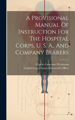 Cover image for A Provisional Manual Of Instruction For The Hospital Corps, U. S. A., And Company Bearers