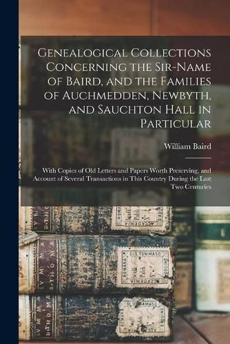 Genealogical Collections Concerning the Sir-name of Baird, and the Families of Auchmedden, Newbyth, and Sauchton Hall in Particular