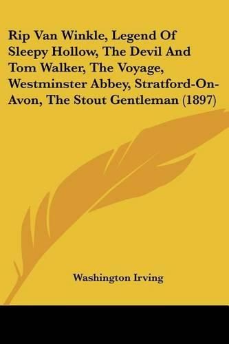 Cover image for Rip Van Winkle, Legend of Sleepy Hollow, the Devil and Tom Walker, the Voyage, Westminster Abbey, Stratford-On-Avon, the Stout Gentleman (1897)