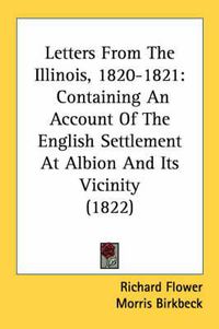 Cover image for Letters from the Illinois, 1820-1821: Containing an Account of the English Settlement at Albion and Its Vicinity (1822)