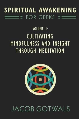 Cover image for Spiritual Awakening for Geeks, Volume 1: Cultivating Mindfulness and Insight through Meditation