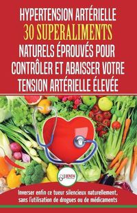 Cover image for Hypertension Arterielle: 30 superaliments naturels et eprouves pour controler et reduire votre tension arterielle elevee et l'hypertension (Livre en Francais/Blood Pressure in French) (French Edition)