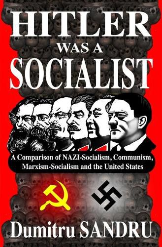 Cover image for Hitler Was a Socialist: A comparison of NAZI-Socialism, Communism, Marxism-Socialism, and the United States