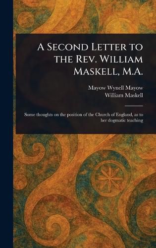 Cover image for A Second Letter to the Rev. William Maskell, M.A.