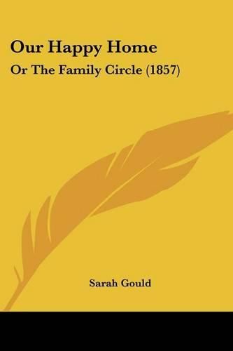 Cover image for Our Happy Home: Or the Family Circle (1857)