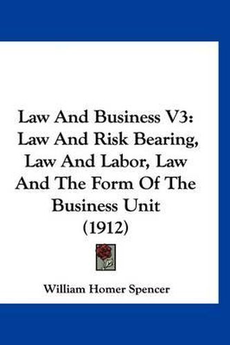 Cover image for Law and Business V3: Law and Risk Bearing, Law and Labor, Law and the Form of the Business Unit (1912)