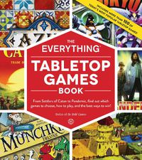 Cover image for The Everything Tabletop Games Book: From Settlers of Catan to Pandemic, Find Out Which Games to Choose, How to Play, and the Best Ways to Win!