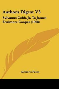 Cover image for Authors Digest V5: Sylvanus Cobb, JR. to James Fenimore Cooper (1908)