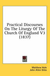Cover image for Practical Discourses on the Liturgy of the Church of England V3 (1837)