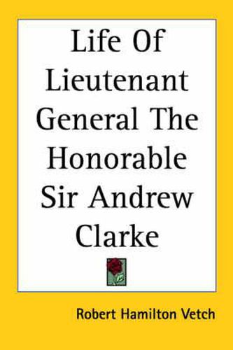 Cover image for Life Of Lieutenant General The Honorable Sir Andrew Clarke