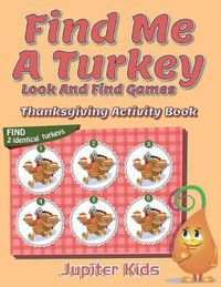 Cover image for Find Me A Turkey Look And Find Games: Thanksgiving Activity Book