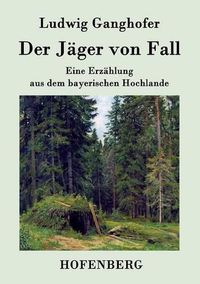 Cover image for Der Jager von Fall: Eine Erzahlung aus dem bayerischen Hochlande