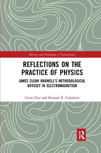 Reflections on the Practice of Physics: James Clerk Maxwell's Methodological Odyssey in Electromagnetism