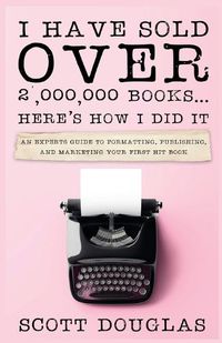Cover image for I Have Sold Over 2,000,000 Books...Here's How I Did It