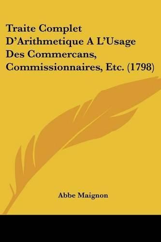 Traite Complet D'Arithmetique A L'Usage Des Commercans, Commissionnaires, Etc. (1798)