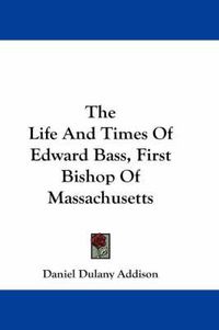 Cover image for The Life and Times of Edward Bass, First Bishop of Massachusetts