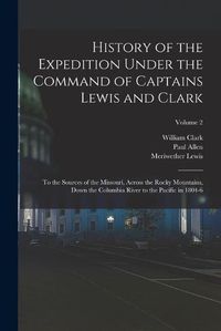 Cover image for History of the Expedition Under the Command of Captains Lewis and Clark