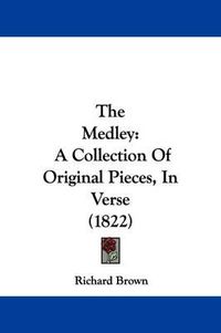 Cover image for The Medley: A Collection Of Original Pieces, In Verse (1822)