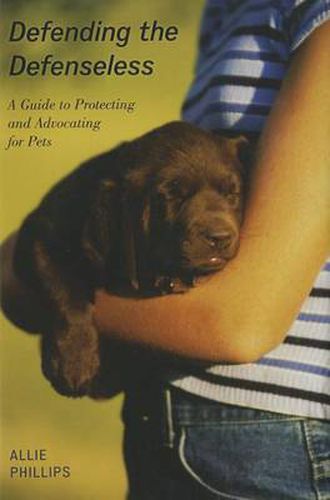 Cover image for Defending the Defenseless: A Guide to Protecting and Advocating for Pets