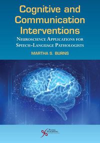 Cover image for Cognitive and Communication Interventions: Neuroscience Applications for Speech-Language Pathologists