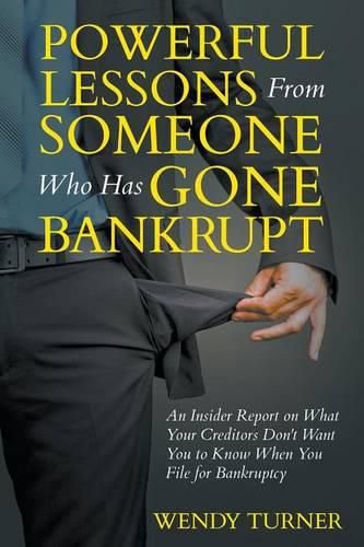 Cover image for Powerful Lessons Someone Who Has Gone Bankrupt: An Insider Report on What Your Creditors Don't Want You to Know When You File for Bankruptcy