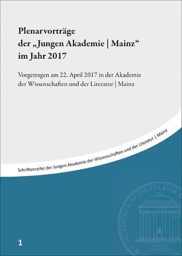 Cover image for Plenarvortrage Der 'jungen Akademie / Mainz' Im Jahr 2017: Vorgetragen Am 22. April 2017 in Der Akademie Der Wissenschaften Und Der Literatur / Mainz