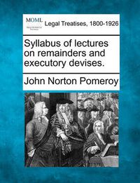 Cover image for Syllabus of Lectures on Remainders and Executory Devises.
