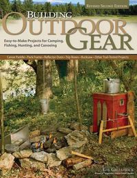 Cover image for Building Outdoor Gear, Revised 2nd Edition: Easy-To-Make Projects for Camping, Fishing, Hunting, and Canoeing (Canoe Paddle, Pack Frame, Reflector Oven, Trip Boxes, Bucksaw, and Other Trail-Tested Projects)